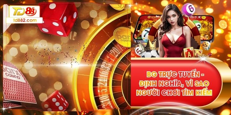 BG Trực Tuyến - Định Nghĩa, Vì Sao Người Chơi Tìm Kiếm