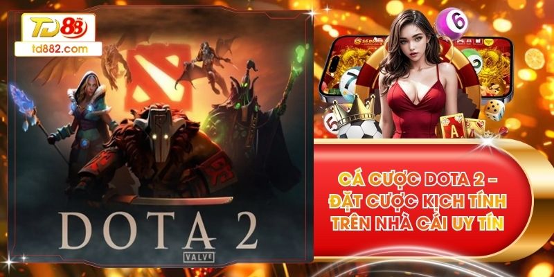 Cá Cược Dota 2 – Đặt Cược Kịch Tính Trên Nhà Cái Uy Tín