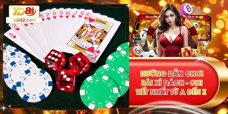 Hướng Dẫn Chơi Bài Xì Dách - Chi Tiết Nhất Từ A Đến Z