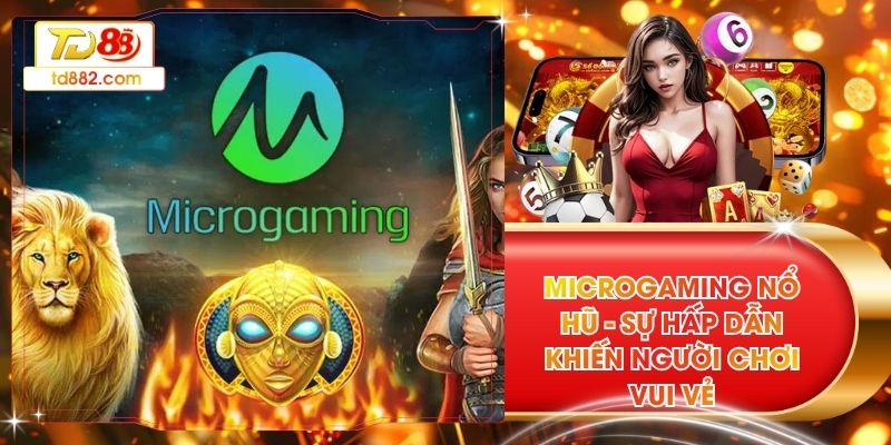 Microgaming Nổ Hũ - Sự Hấp Dẫn Khiến Người Chơi Vui Vẻ