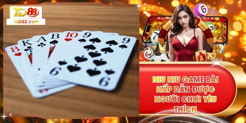 Niu Niu Game Bài Hấp Dẫn Được Người Chơi Yêu Thích