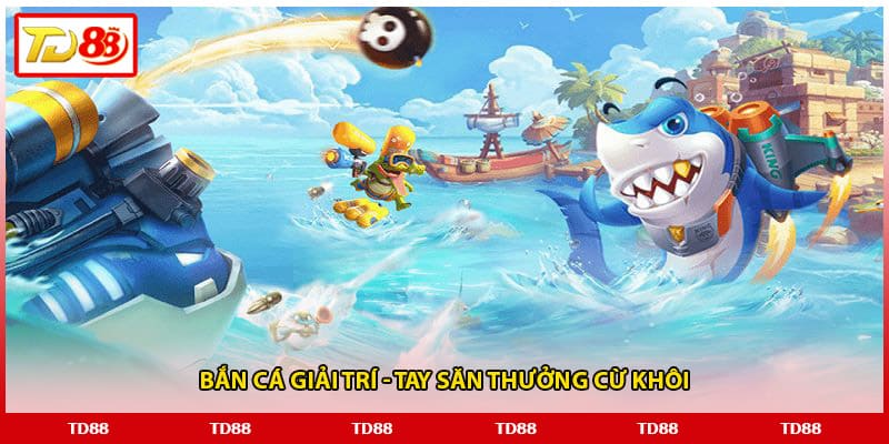 Bắn cá giải trí - Tay săn thưởng cừ khôi