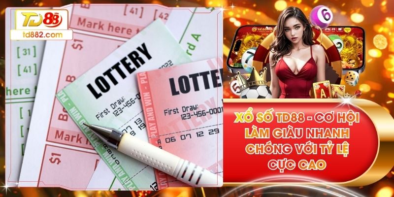 Xổ Số TD88 - Cơ Hội Làm Giàu Nhanh Chóng Với Tỷ Lệ Cực Cao